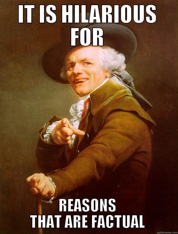 Its funny because its true - IT IS HILARIOUS FOR REASONS THAT ARE FACTUAL Joseph Ducreux
