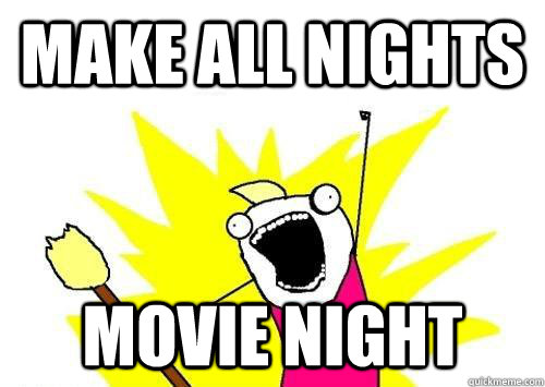 MAKE ALL NIGHTS MOVIE NIGHT  x all the y