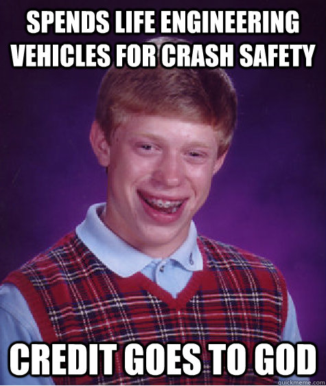 spends life engineering vehicles for crash safety credit goes to god - spends life engineering vehicles for crash safety credit goes to god  Bad Luck Brian