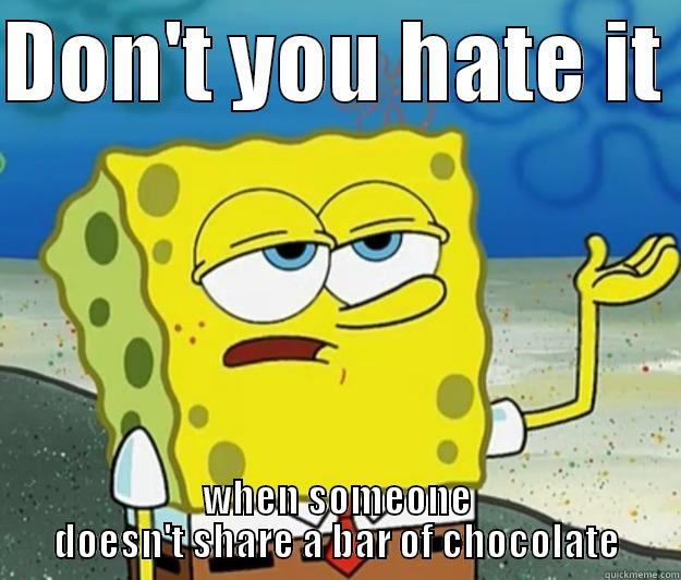 DON'T YOU HATE IT  WHEN SOMEONE DOESN'T SHARE A BAR OF CHOCOLATE Tough Spongebob