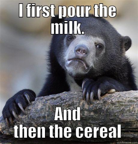 I FIRST POUR THE MILK. AND THEN THE CEREAL Confession Bear