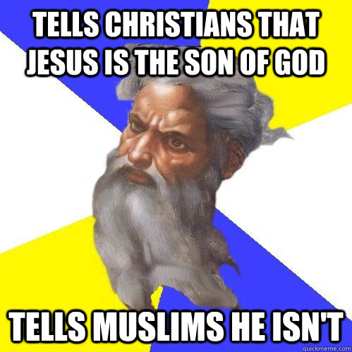 Tells Christians that Jesus is the son of God Tells Muslims he isn't  Advice God