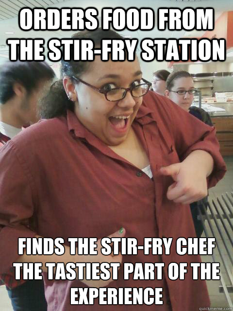 orders food from the stir-fry station finds the stir-fry chef the tastiest part of the experience  - orders food from the stir-fry station finds the stir-fry chef the tastiest part of the experience   College Cafeteria Cathrine
