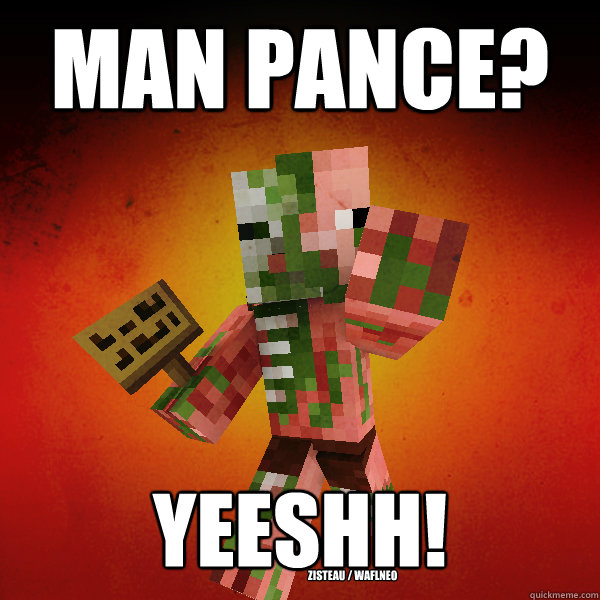 MAN PANCE? YEESHH!
 Zisteau / WAFLNeo  Zombie Pigman Zisteau
