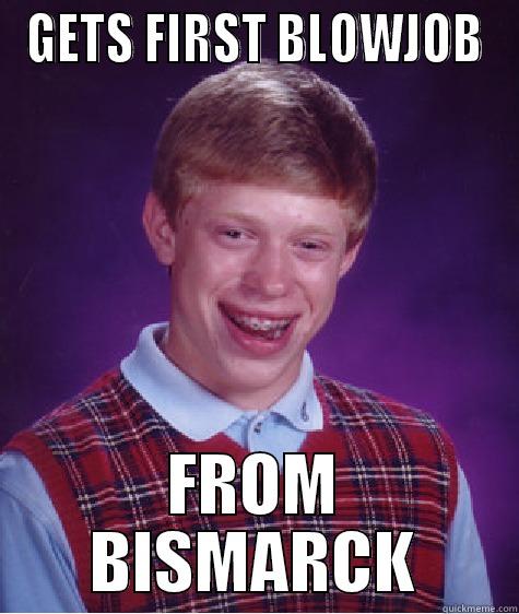 GETS FIRST BLOWJOB FROM BISMARCK Bad Luck Brian