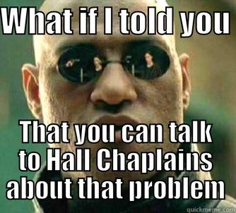 WHAT IF I TOLD YOU  THAT YOU CAN TALK TO HALL CHAPLAINS ABOUT THAT PROBLEM Matrix Morpheus