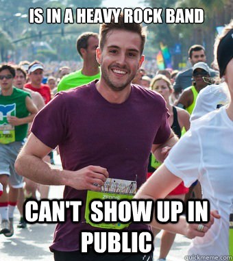 Is in a heavy rock band Can't  show up in public  Rediculously Photogenic Guy