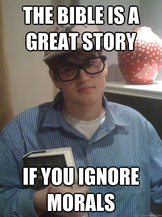 the bible is a great story if you ignore morals - the bible is a great story if you ignore morals  Leftist Friend