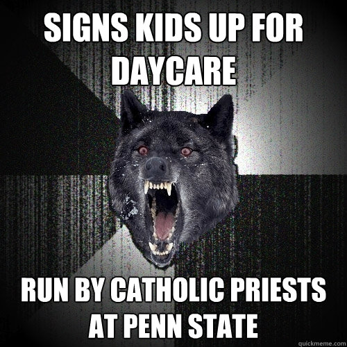 signs kids up for daycare run by catholic priests at penn state  Insanity Wolf