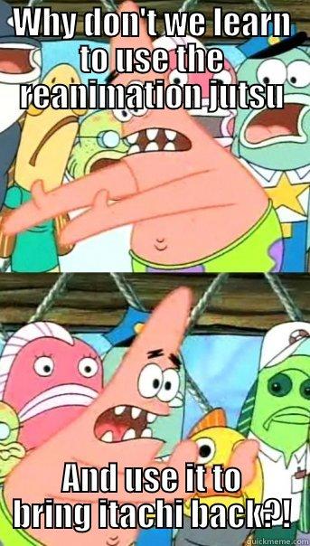  AND USE IT TO BRING ITACHI BACK?! Push it somewhere else Patrick
