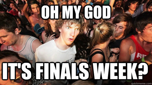 oh my god it's finals week?  Sudden Clarity Clarence