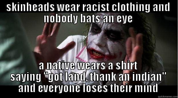 SKINHEADS WEAR RACIST CLOTHING AND NOBODY BATS AN EYE A NATIVE WEARS A SHIRT SAYING 