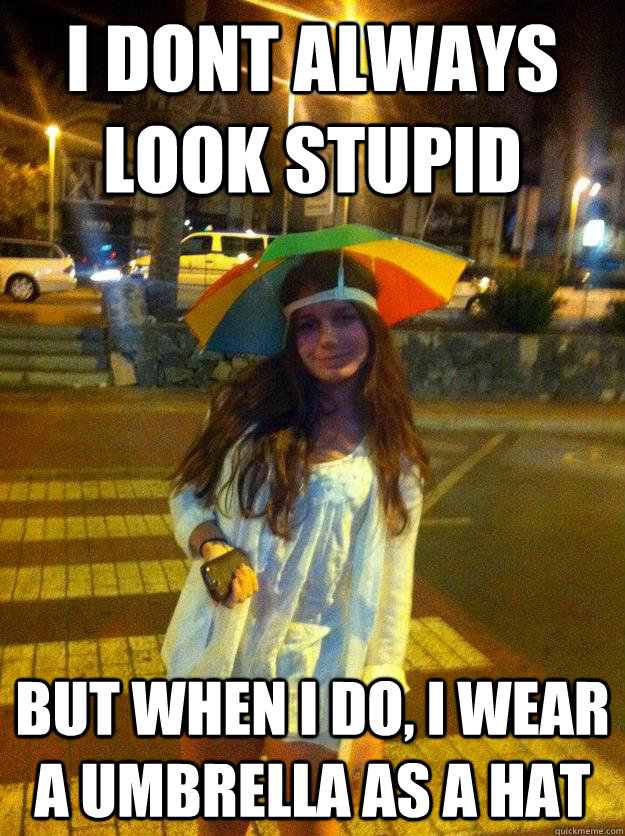 I dont always look stupid but when i do, i wear a umbrella as a hat - I dont always look stupid but when i do, i wear a umbrella as a hat  xDxP