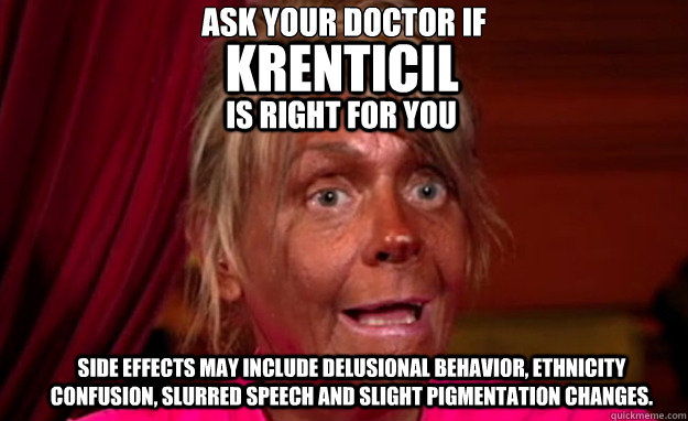 Ask your doctor if 
 KRENTiCIL is right for you Side effects may include delusional behavior, ethnicity confusion, slurred speech and slight pigmentation changes.  