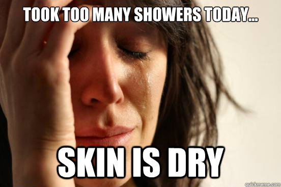 Took too many showers today... skin is dry  First World Problems