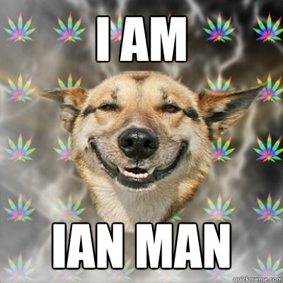 I AM IAN MAN  Stoner Dog