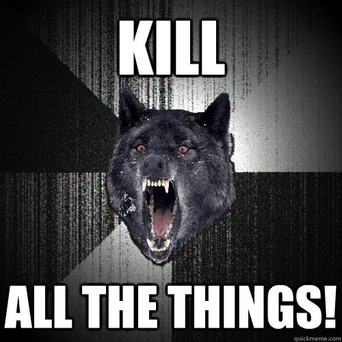 KILL ALL THE THINGS!  Insanity Wolf