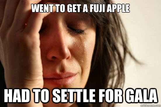 Went to get a Fuji Apple Had to settle for Gala  First World Problems