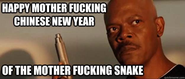 Happy Mother Fucking Chinese New Year of the mother fucking snake  Snakes on a Plane Sammy Jackson