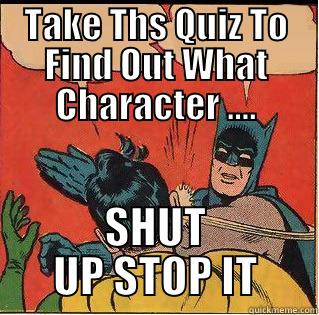 TAKE THS QUIZ TO FIND OUT WHAT CHARACTER .... SHUT UP STOP IT Slappin Batman