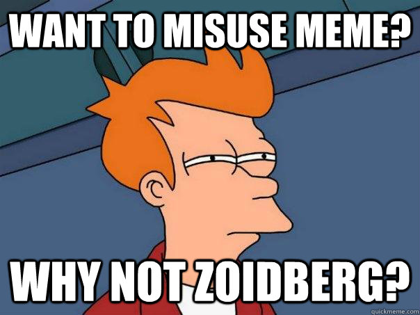 want to misuse meme? why not zoidberg?  Futurama Fry