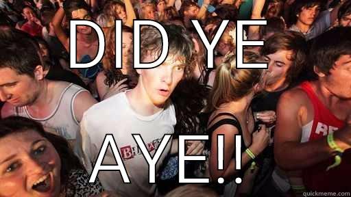 Did ye - DID YE AYE!! Sudden Clarity Clarence