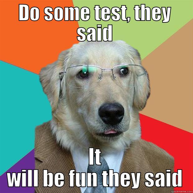 DO SOME TEST, THEY SAID IT WILL BE FUN THEY SAID Business Dog
