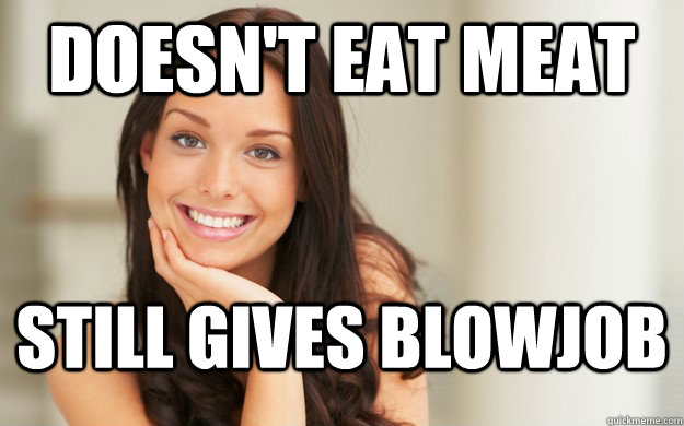 doesn't eat meat still gives blowjob  Good Girl Gina