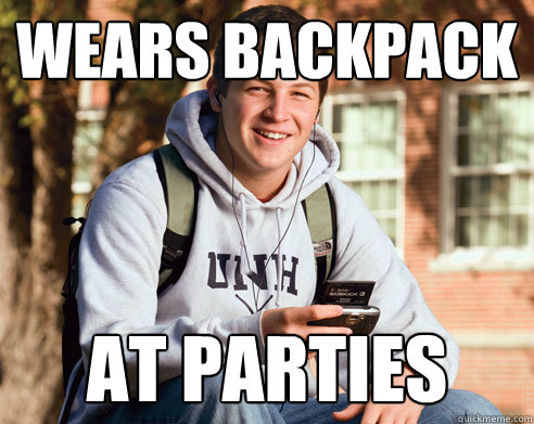 Wears backpack at parties   College Freshman