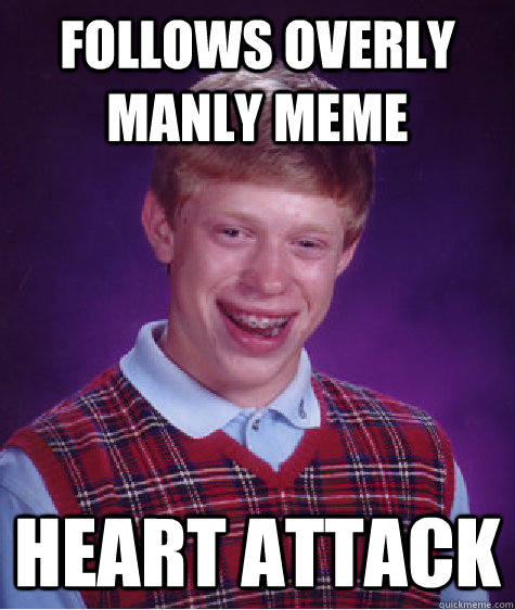 Follows Overly Manly Meme Heart Attack  Bad Luck Brian
