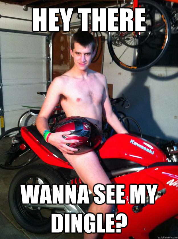 Hey There Wanna see my dingle?  Motorcycle Matt