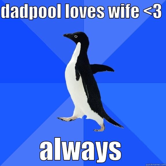 for the record penguin - DADPOOL LOVES WIFE <3  ALWAYS Socially Awkward Penguin