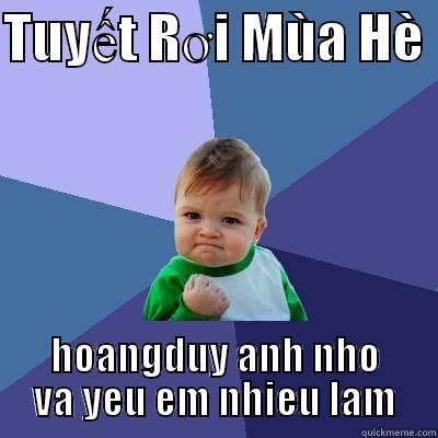 TUYẾT RƠI MÙA HÈ  HOANGDUY ANH NHO VA YEU EM NHIEU LAM Success Kid