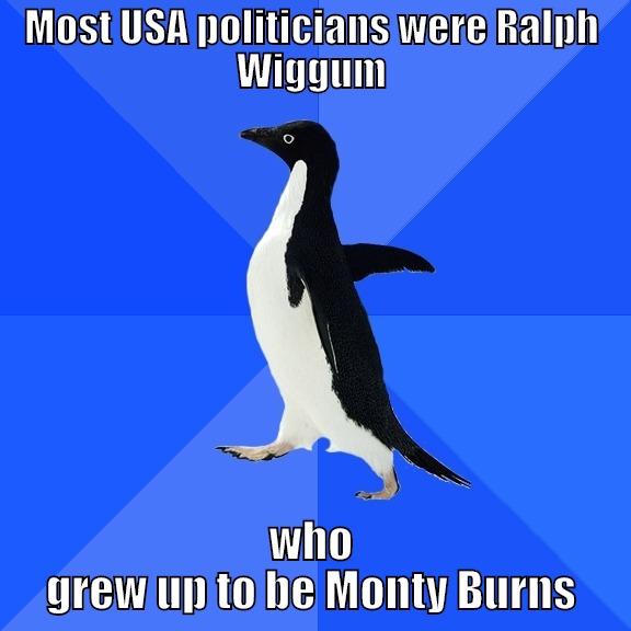 MOST USA POLITICIANS WERE RALPH WIGGUM WHO GREW UP TO BE MONTY BURNS Socially Awkward Penguin