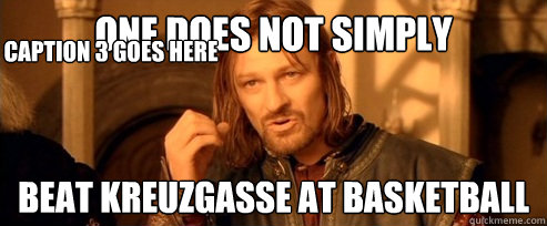 One does not simply beat Kreuzgasse at Basketball Caption 3 goes here  One Does Not Simply