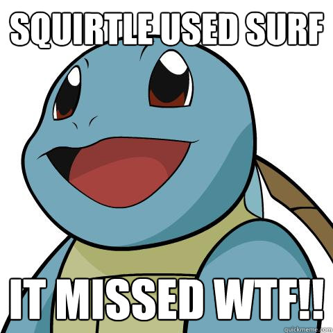 Squirtle used surf IT MISSED WTF!!  Squirtle
