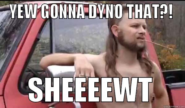 YEW GONNA DYNO THAT?! SHEEEEWT Almost Politically Correct Redneck