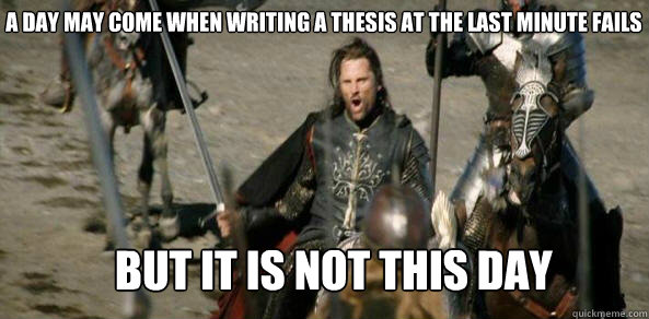 A DAY MAY COME WHEN WRITING A THESIS AT THE LAST MINUTE FAILS BUT IT IS NOT THIS DAY  aragorn black gate