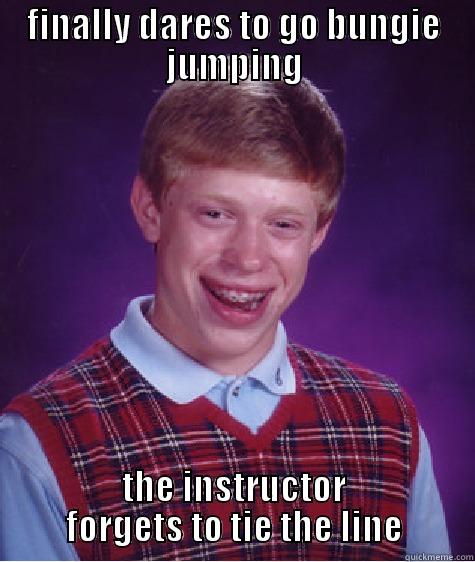 FINALLY DARES TO GO BUNGIE JUMPING THE INSTRUCTOR FORGETS TO TIE THE LINE Bad Luck Brian