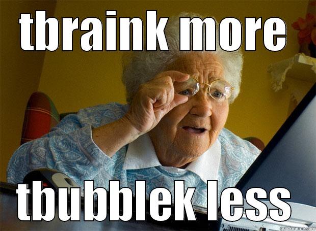 TBRAINK MORE TBUBBLEK LESS Grandma finds the Internet