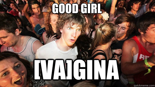 good girl [va]gina  Sudden Clarity Clarence