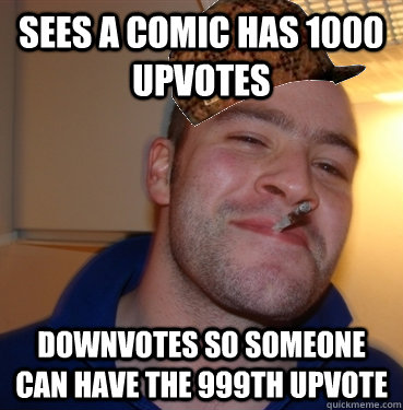 Sees a comic has 1000 upvotes Downvotes so someone can have the 999th upvote  Scumbag Good Guy Greg