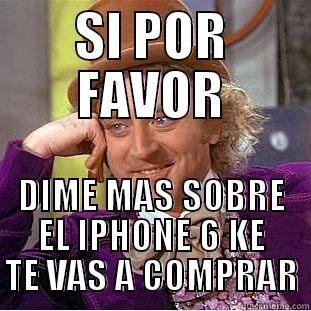 SI POR FAVOR DIME MAS SOBRE EL IPHONE 6 KE TE VAS A COMPRAR Condescending Wonka