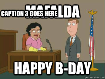 Mafalda Happy B-day Caption 3 goes here - Mafalda Happy B-day Caption 3 goes here  Family Guy Consuela