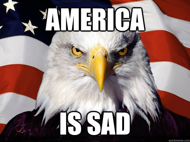 America is sad  Freedom Eagle