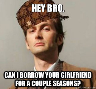 Hey bro, Can I borrow your girlfriend for a couple seasons?  