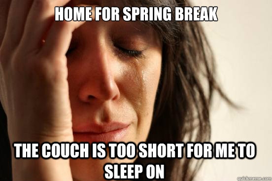 Home for spring break the couch is too short for me to sleep on  First World Problems