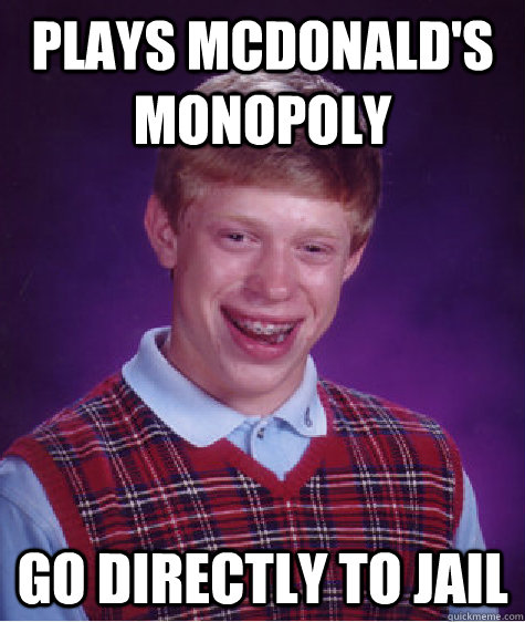 Plays mcdonald's monopoly Go directly to jail  Bad Luck Brian