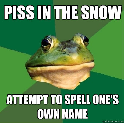 piss in the snow attempt to spell one's own name  Foul Bachelor Frog