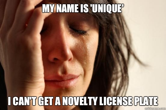My name is 'unique' I can't get a novelty license plate  First World Problems